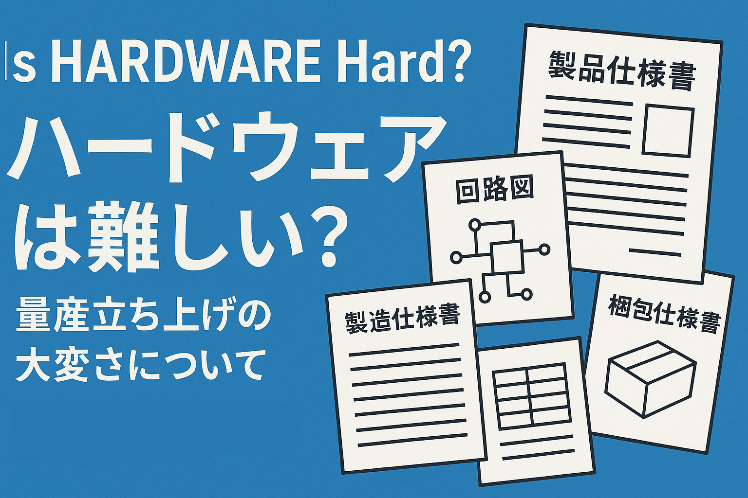 Is HARDWARE Hard?ハードウェアは難しい？量産立ち上げの大変さについて解説。